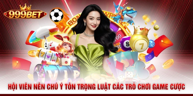 Hội viên nên chú ý tôn trọng luật các trò chơi game cược