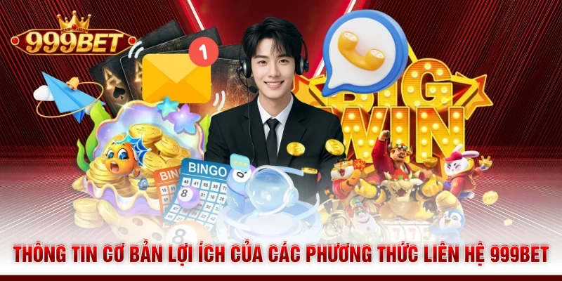 Thông tin cơ bản lợi ích của các phương thức liên hệ 999BET