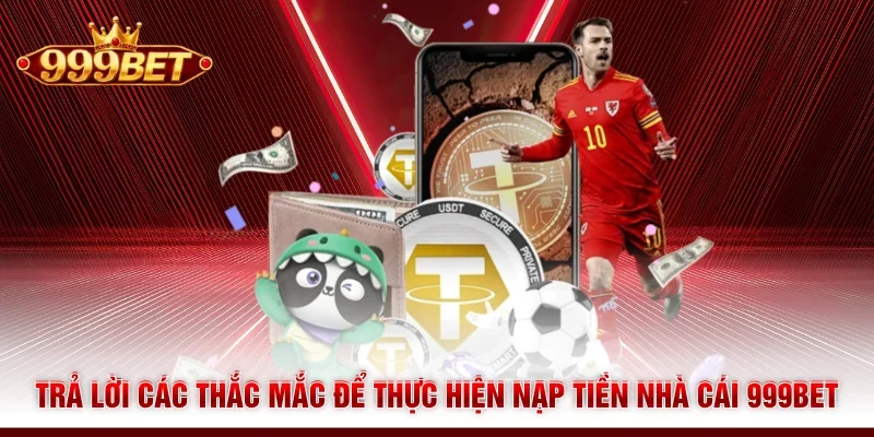 Trả lời các thắc mắc để thực hiện nạp tiền nhà cái 999BET